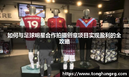 如何与足球明星合作拍摄创意项目实现盈利的全攻略