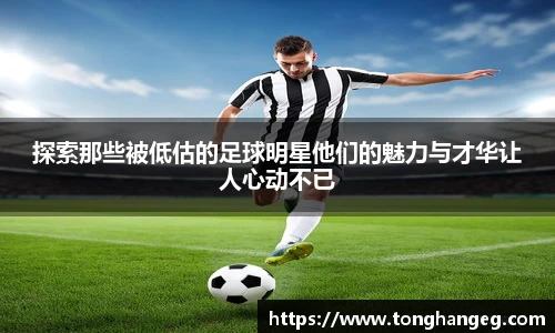 探索那些被低估的足球明星他们的魅力与才华让人心动不已